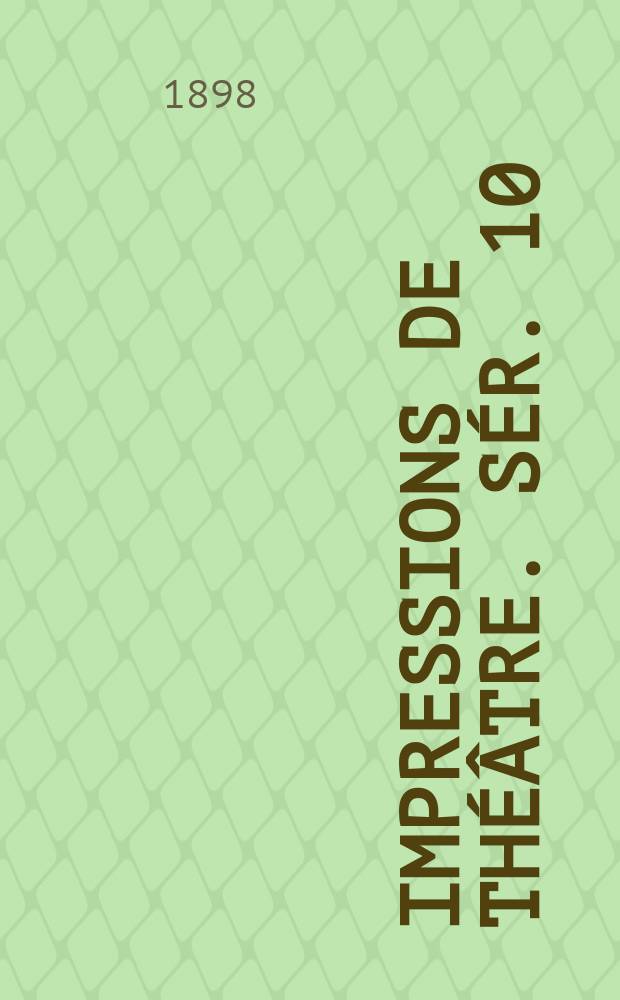 Impressions de théâtre. Sér. 10