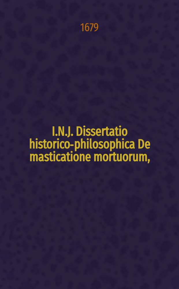 I.N.J. Dissertatio historico-philosophica De masticatione mortuorum,