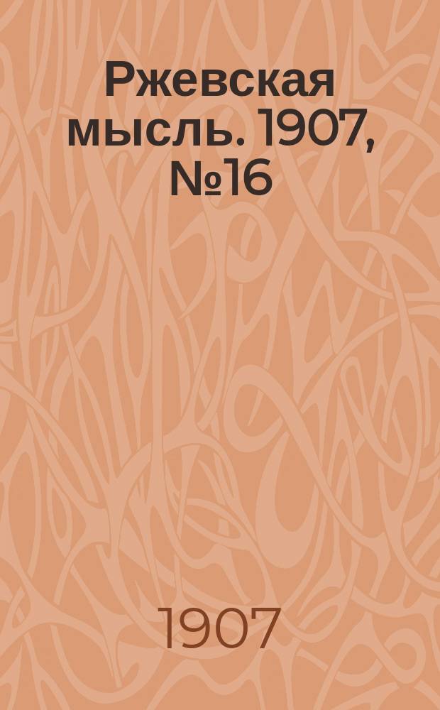 Ржевская мысль. 1907, № 16 (22 апр.)