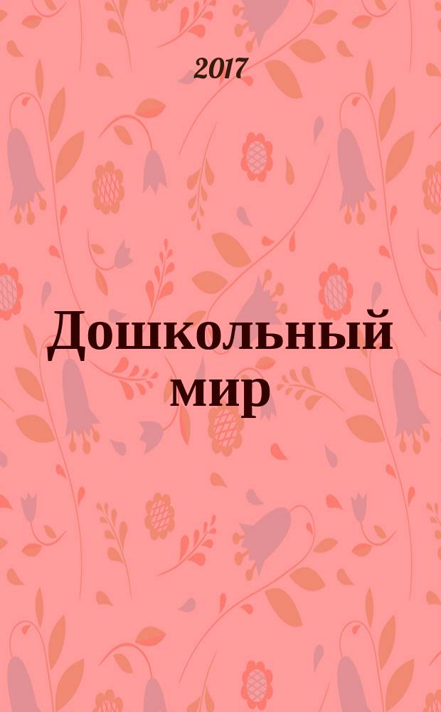 Дошкольный мир : федеральный журнал для родителей и педагогов республиканский журнал для родителей и педагогов. 2017, № 7 (22)