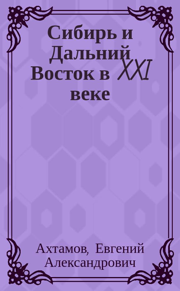 Сибирь и Дальний Восток в XXI веке: проблемы и перспективы развития : аналитический доклад