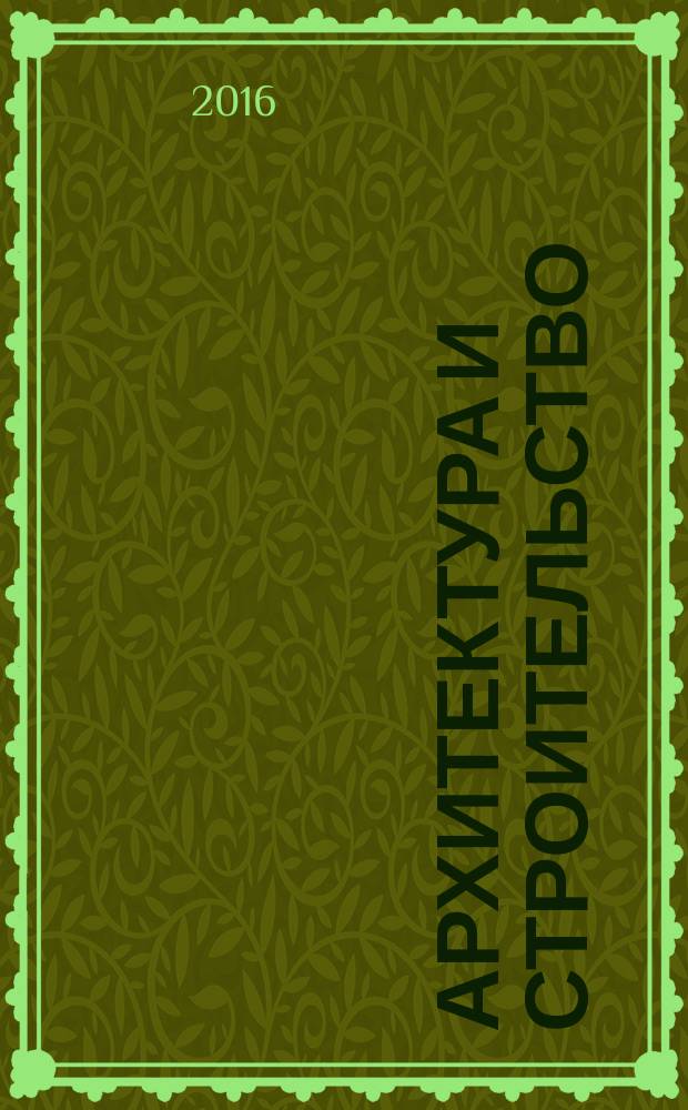 Архитектура и строительство : Произв.-техн. журн. 2016, № 6 (254)