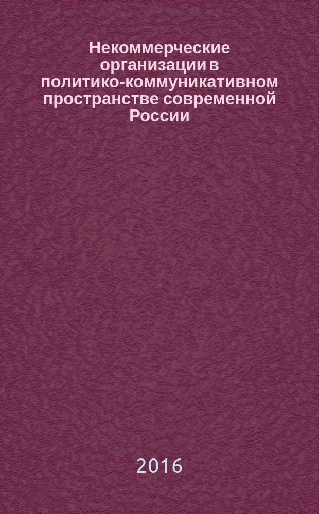 Некоммерческие организации в политико-коммуникативном пространстве современной России : автореферат дис. на соиск. уч. степ. кандидата политических наук : специальность 23.00.02 <Политические институты, процессы и технологии>