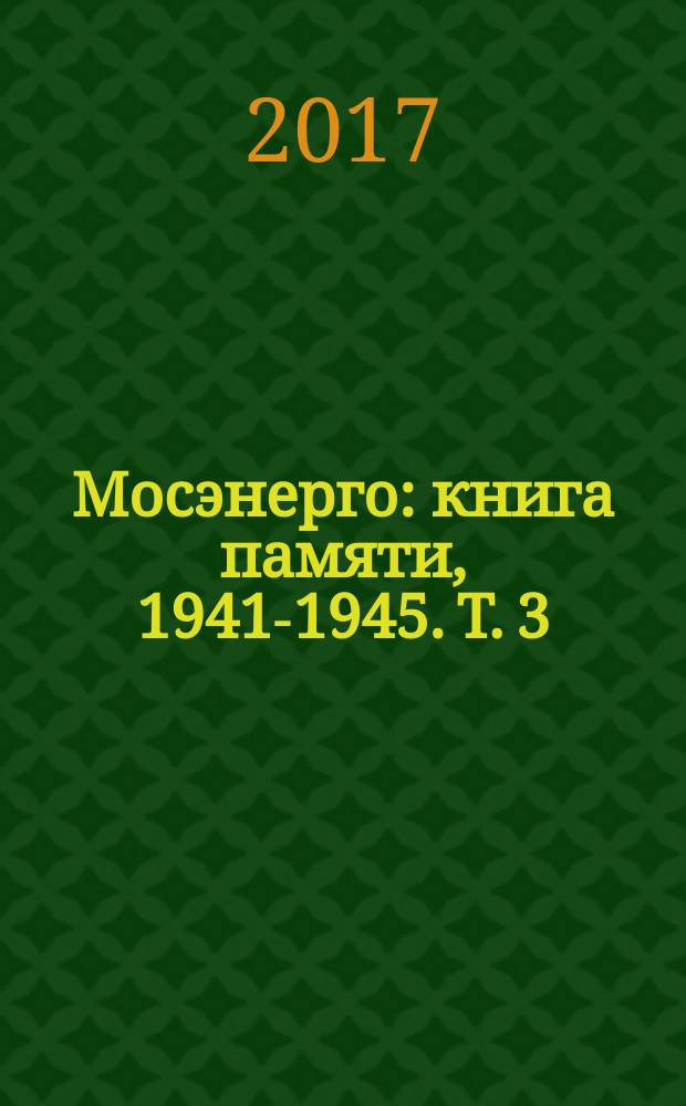 Мосэнерго : книга памяти, 1941-1945. Т. 3