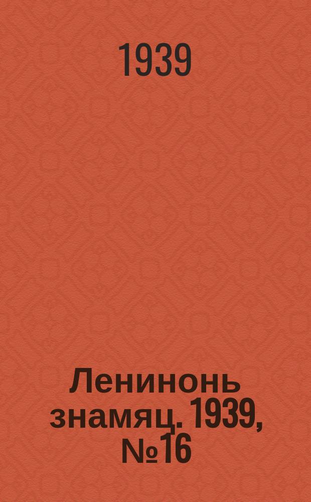 Ленинонь знамяц. 1939, № 16 (528) (19 марта)