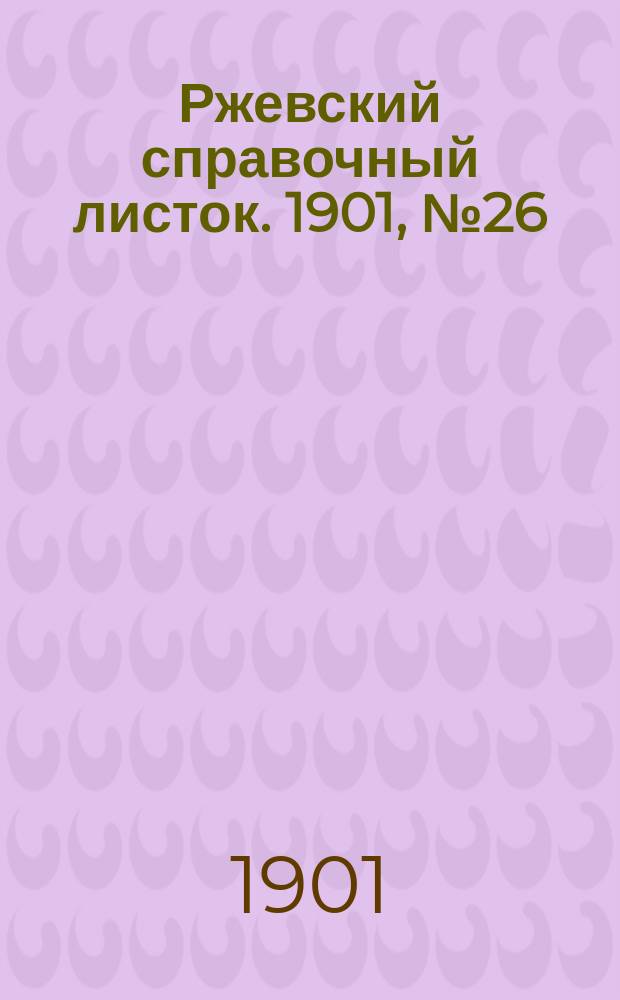 Ржевский справочный листок. 1901, № 26 (23 июня)