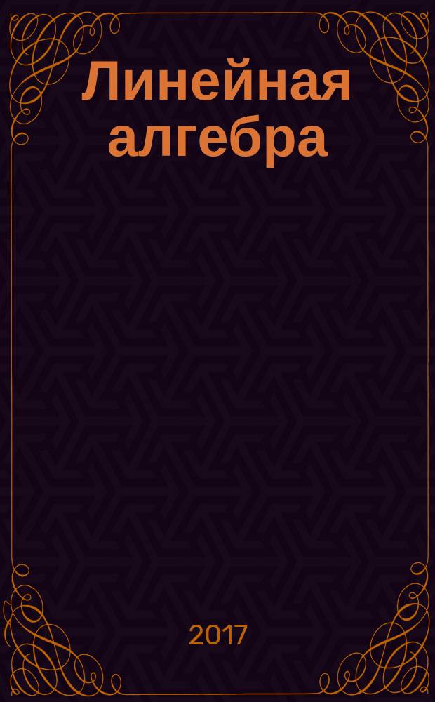 Линейная алгебра : краткий курс : учебное пособие для студентов вузов, обучающихся по экономическим, биологическим, инженерным специальностям