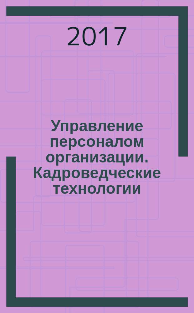 Управление персоналом организации. Кадроведческие технологии : учебное пособие для обучающихся по направлению подготовки 38.03.03 Управление персоналом, 38.03.04 Государственное и муниципальное управление, 38.03.2 Менеджмент