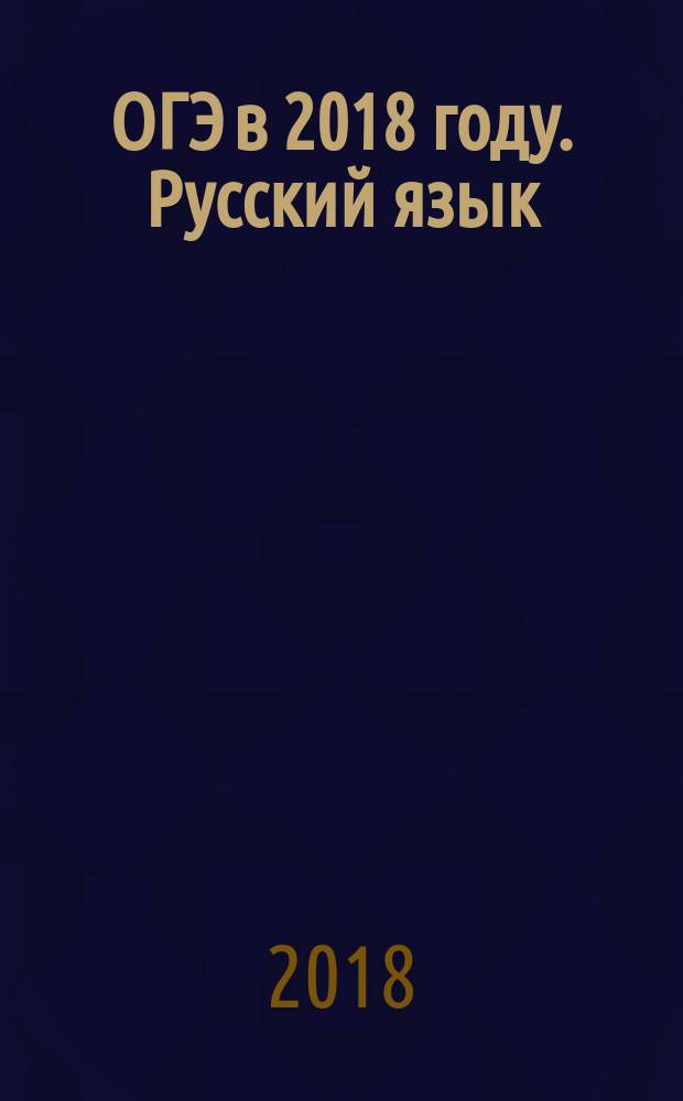 ОГЭ в 2018 году. Русский язык : десять тренировочных вариантов : 12+