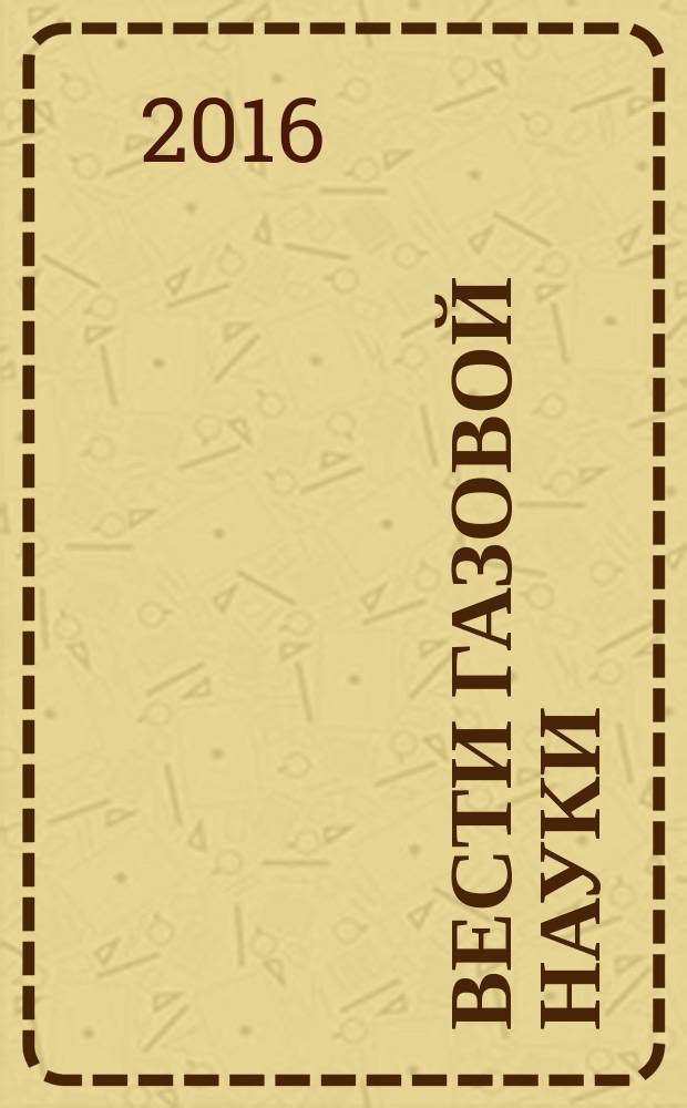 Вести газовой науки : научно-технический сборник. 2016, № 4 (28) : Актуальные вопросы исследований пластовых систем месторождений углеводородов