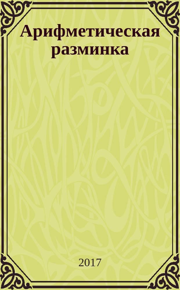 Арифметическая разминка : учимся решать необычные задачки : для семейного чтения