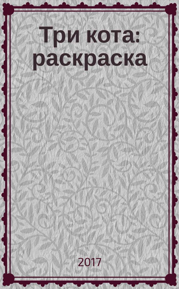 Три кота : раскраска : 16 интересных заданий : для чтения взрослыми детям : 3+