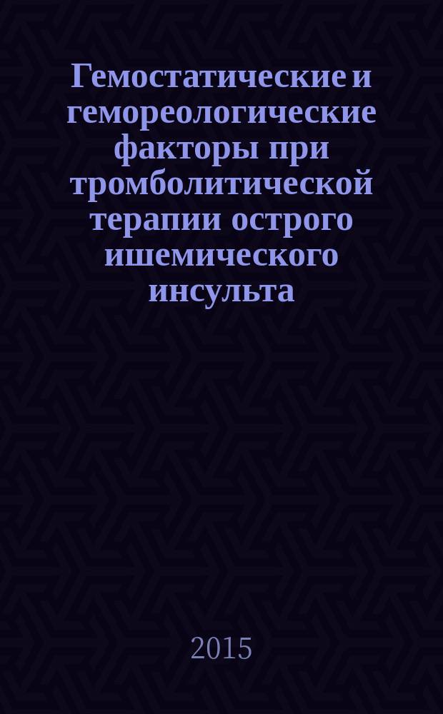 Гемостатические и гемореологические факторы при тромболитической терапии острого ишемического инсульта : автореферат диссертации на соискание ученой степени кандидата медицинских наук : специальность 14.01.11 <Нервные болезни>