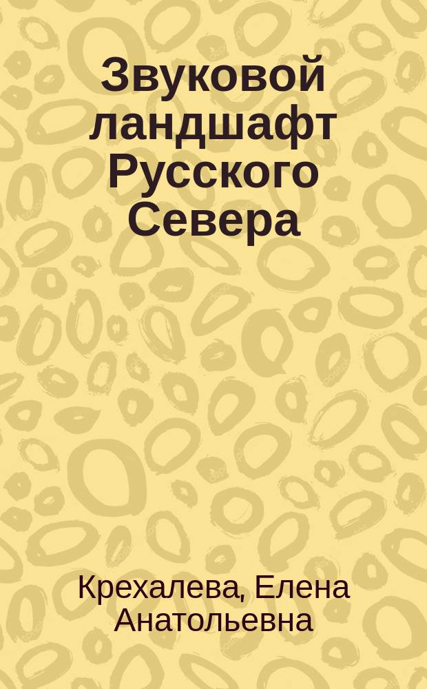 Звуковой ландшафт Русского Севера : историко-культурные смыслы и музыкальная рефлексия : автореферат диссертации на соискание ученой степени кандидата культурологии : специальность 24.00.01 <Теория и история культуры>