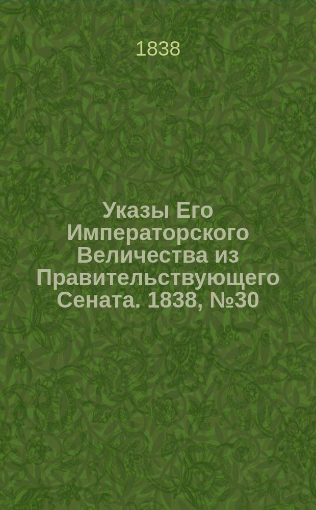 [Указы Его Императорского Величества из Правительствующего Сената. 1838, № 30 (12 июля)