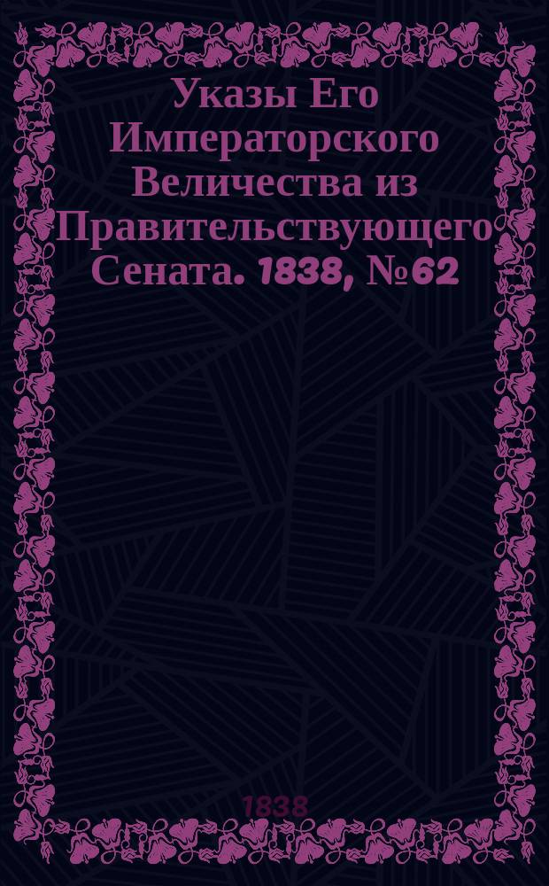 [Указы Его Императорского Величества из Правительствующего Сената. 1838, № 62/64 (8 нояб.)