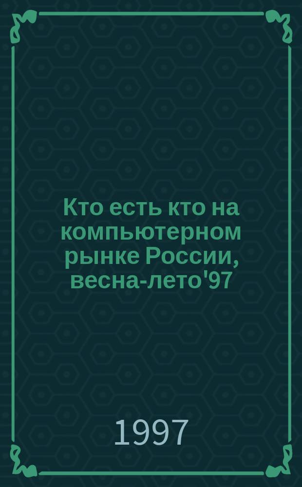 Кто есть кто на компьютерном рынке России, весна-лето'97 : каталог