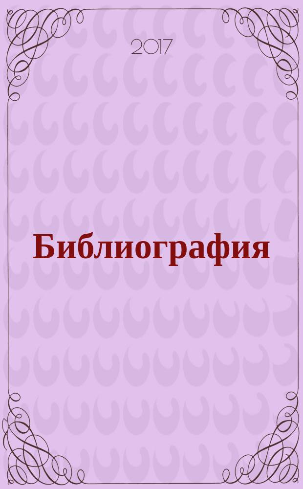Библиография : Науч.-теорет. и науч.-практ. журн. 2017, № 3 (410)