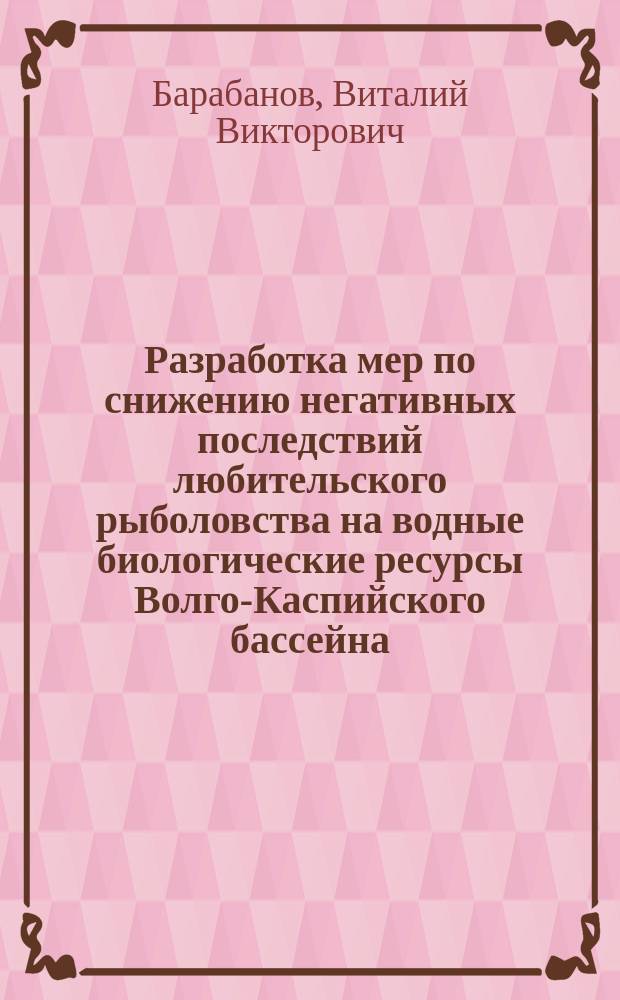 Разработка мер по снижению негативных последствий любительского рыболовства на водные биологические ресурсы Волго-Каспийского бассейна (Астраханская область) : автореферат дис. на соиск. уч. степ. кандидата биологических наук : специальность 06.04.01 <Рыбное хозяйство и аквакультура>