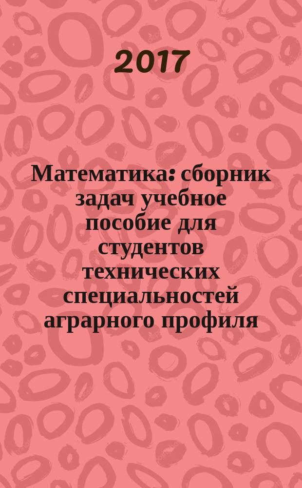Математика : сборник задач учебное пособие для студентов технических специальностей аграрного профиля. Ч. 2 : Модули 4, 5, 6