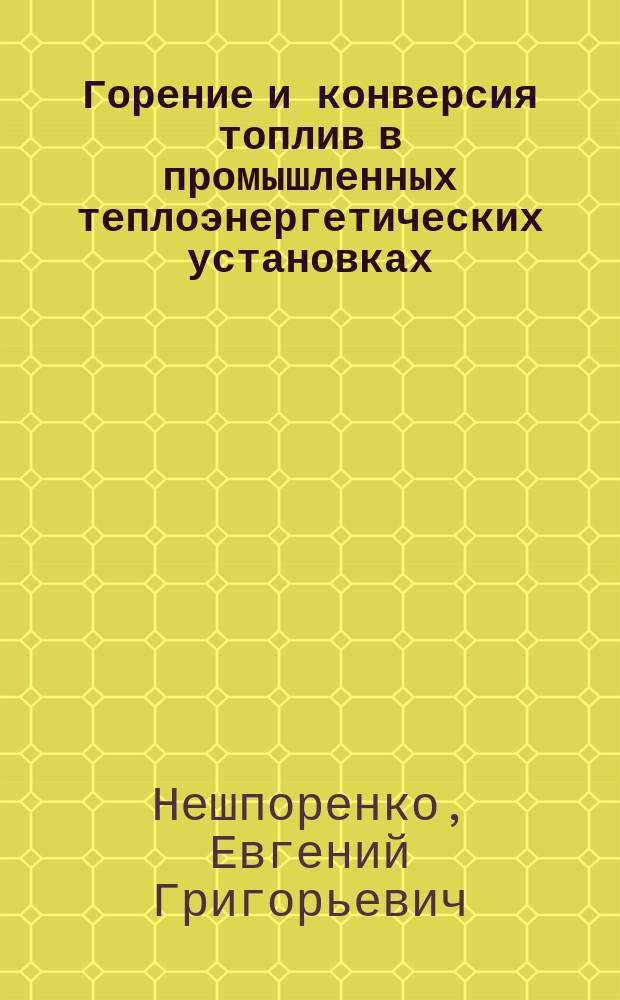 Горение и конверсия топлив в промышленных теплоэнергетических установках : учебное пособие