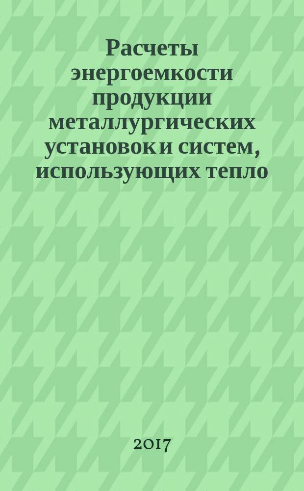 Расчеты энергоемкости продукции металлургических установок и систем, использующих тепло : учебное пособие