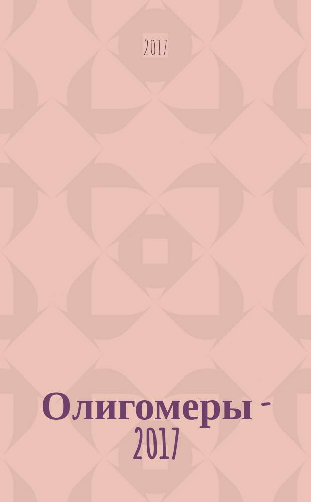 Олигомеры - 2017 : сборник трудов XI Международной конференции по химии и физикохимии олигомеров, Черноголовка, 16-21 октября 2017 г. Т. 2