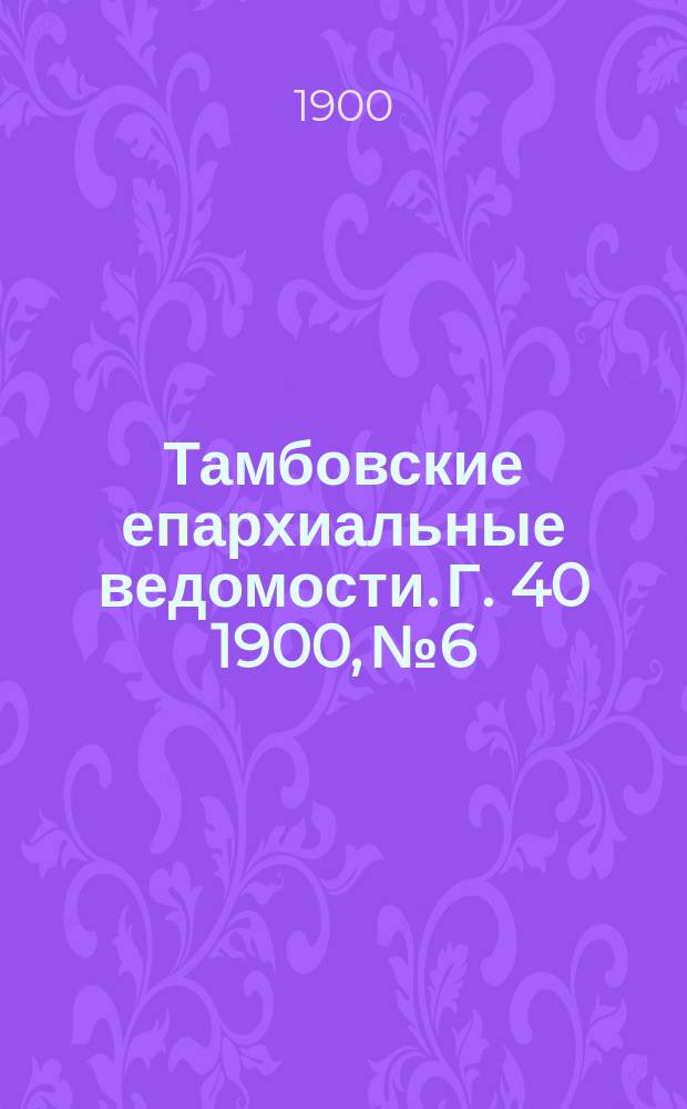 Тамбовские епархиальные ведомости. Г. 40 1900, № 6