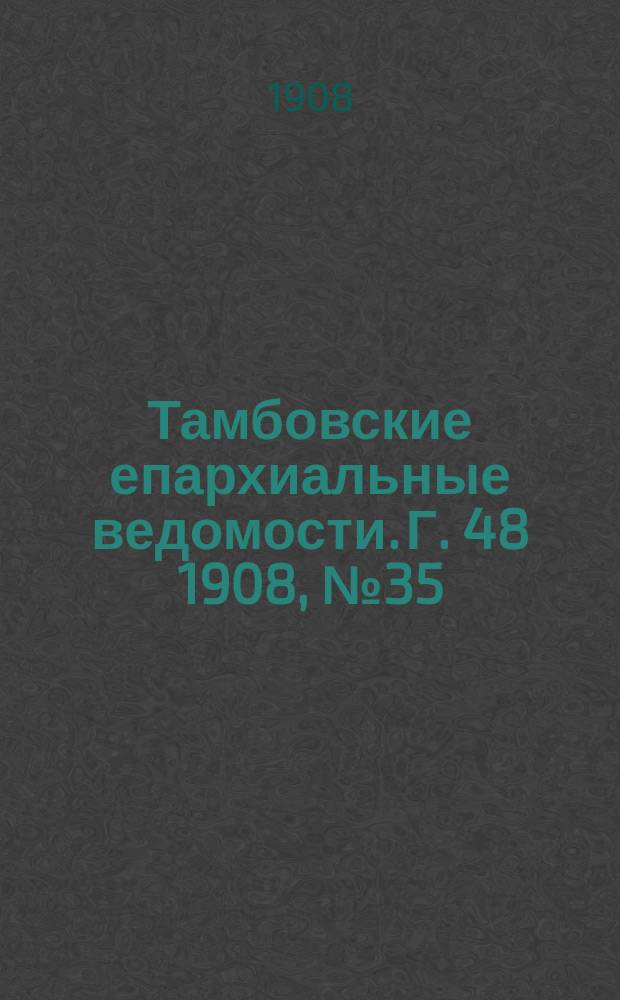 Тамбовские епархиальные ведомости. Г. 48 1908, № 35