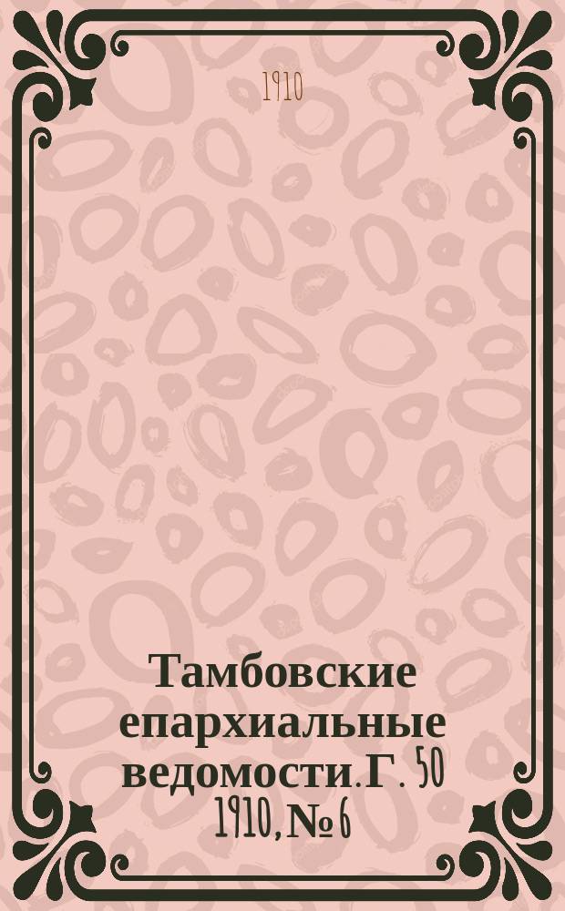 Тамбовские епархиальные ведомости. Г. 50 1910, № 6