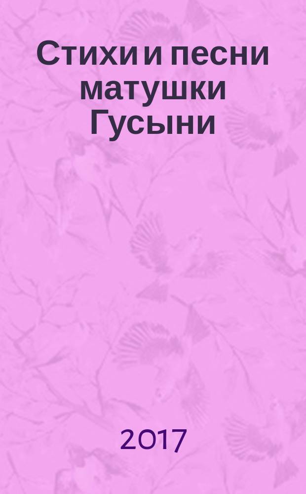 Стихи и песни матушки Гусыни : сборник стихов : английские народные потешки, загадки, считалки, колыбельные в переводах : для детей до 3 лет