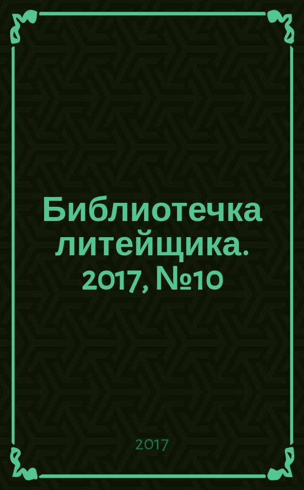 Библиотечка литейщика. 2017, № 10