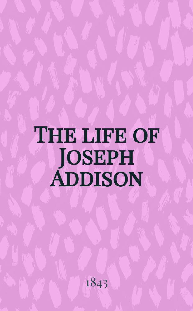 The life of Joseph Addison : in 2 vol. Vol. 2