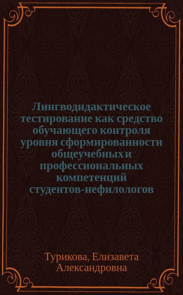 Лингводидактическое тестирование как средство обучающего контроля уровня сформированности общеучебных и профессиональных компетенций студентов-нефилологов : автореферат дис. на соиск. уч. степ. кандидата педагогических наук : специальность 13.00.02 <Теория и методика обучения и воспитания>