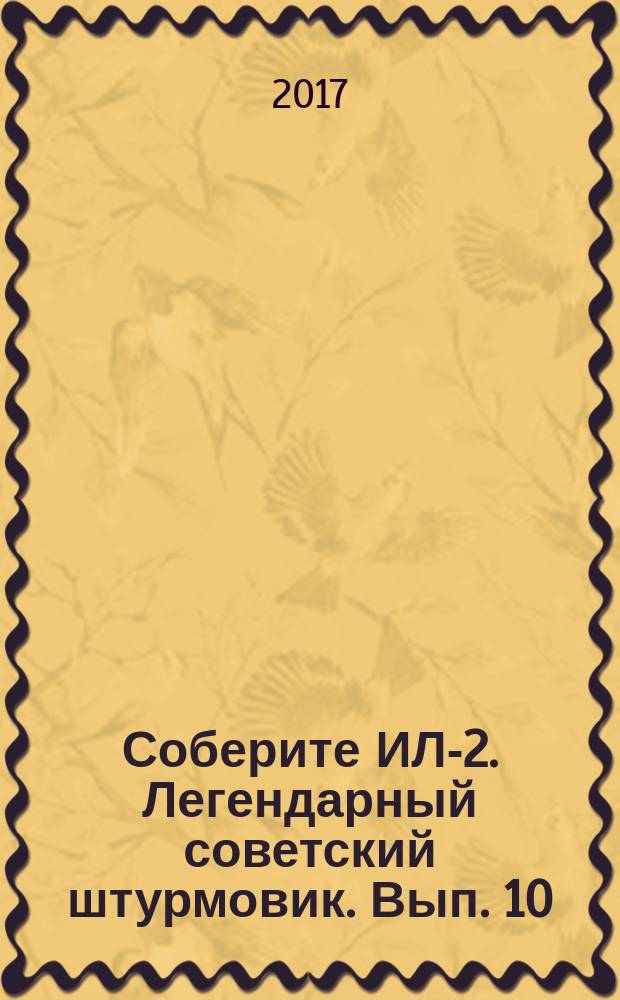 Соберите ИЛ-2. Легендарный советский штурмовик. Вып. 10