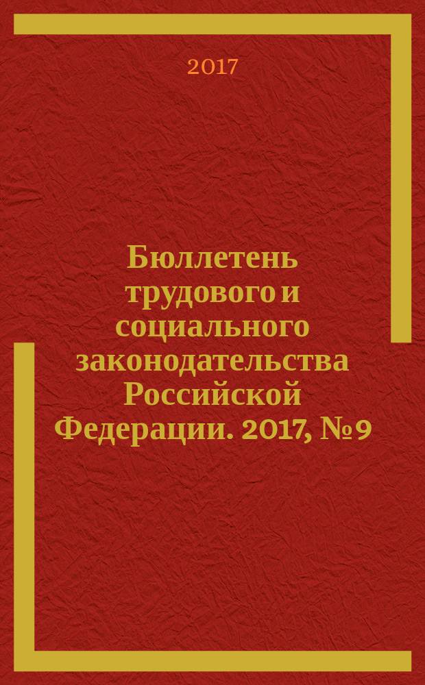 Бюллетень трудового и социального законодательства Российской Федерации. 2017, № 9 (717)