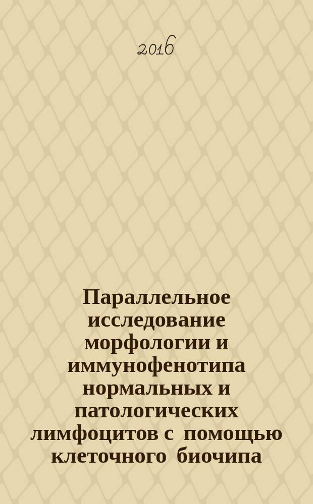 Параллельное исследование морфологии и иммунофенотипа нормальных и патологических лимфоцитов с помощью клеточного биочипа : автореферат дис. на соиск. уч. степ. кандидата биологических наук : специальность 03.01.02 <Биофизика>