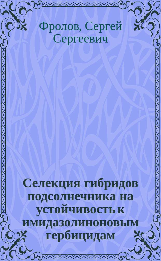 Селекция гибридов подсолнечника на устойчивость к имидазолиноновым гербицидам : автореферат диссертации на соискание ученой степени кандидата сельскохозяйственных наук : специальность 06.01.05 <Селекция и семеноводство сельскохозяйственных растений>