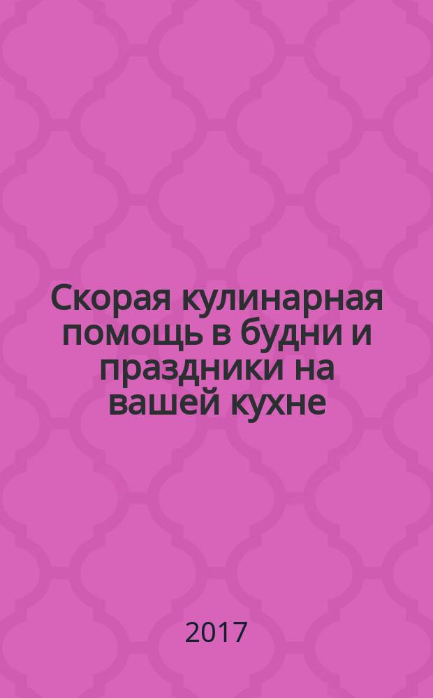 Скорая кулинарная помощь в будни и праздники на вашей кухне
