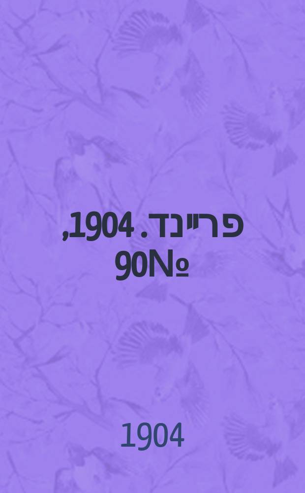 דער פרײנד. 1904, № 90 (21 апр. (4 мая))
