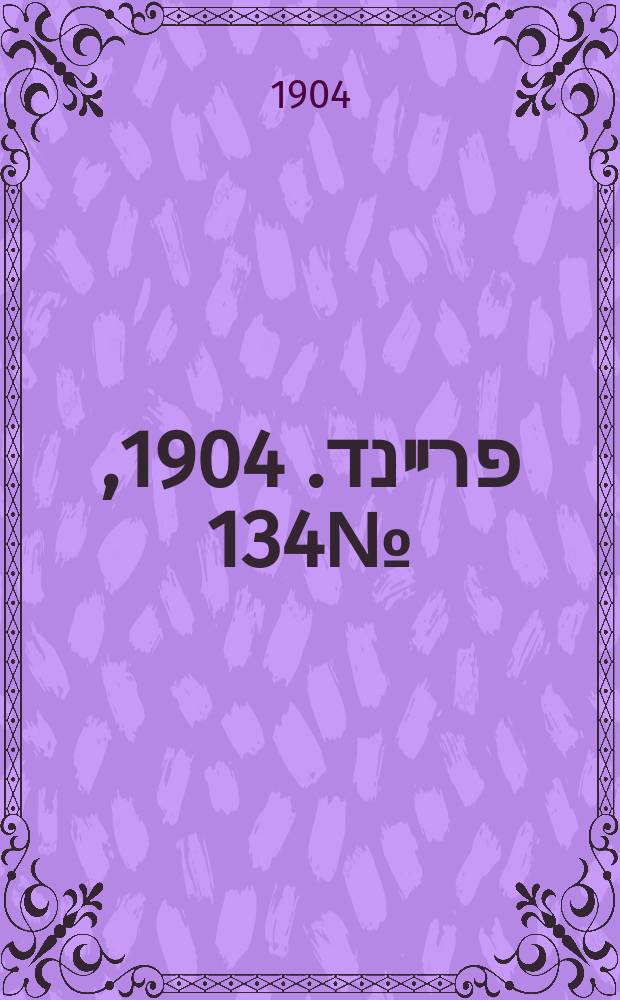 דער פרײנד. 1904, № 134 (13 (26) июня)