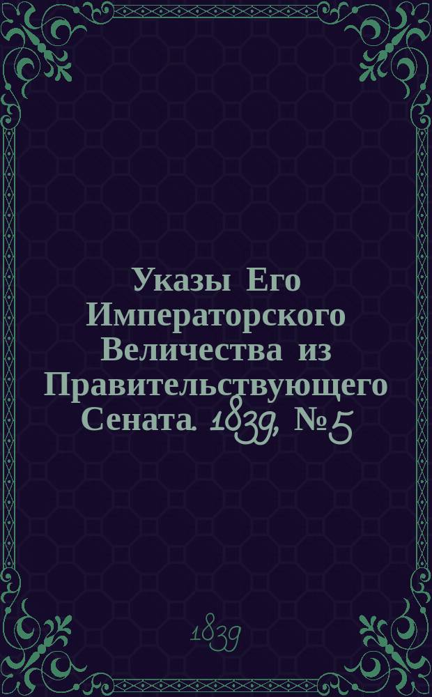 [Указы Его Императорского Величества из Правительствующего Сената. 1839, № 5 (17 янв.)