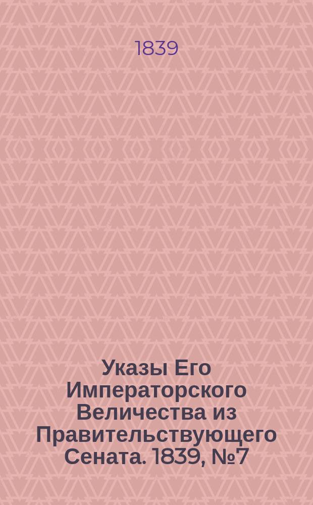 [Указы Его Императорского Величества из Правительствующего Сената. 1839, № 7 (24 янв.)