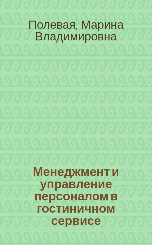 Менеджмент и управление персоналом в гостиничном сервисе : учебник : для использования в образовательном процессе образовательных организаций, реализующих программы среднего профессионального образования по специальностям "Гостиничное дело", "Гостиничный сервис"