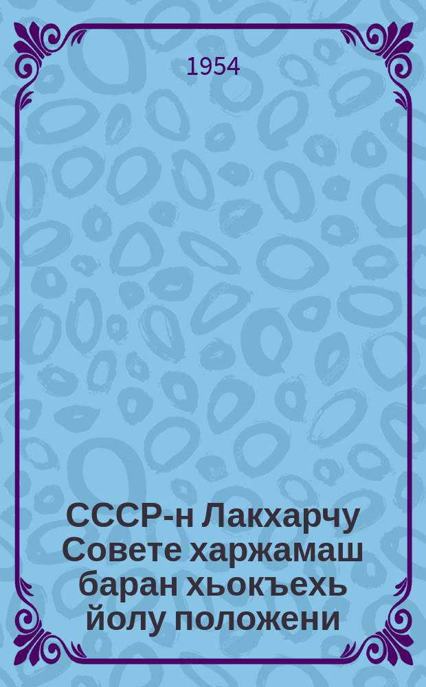 СССР-н Лакхарчу Совете харжамаш баран хьокъехь йолу положени : (СССР-н Лакхарчу Советан Президиуман 1950-чу шеран 9-чу январехьлерачу указаца чIагIйина ю) = Положение о выборах в Верховный совет СССР
