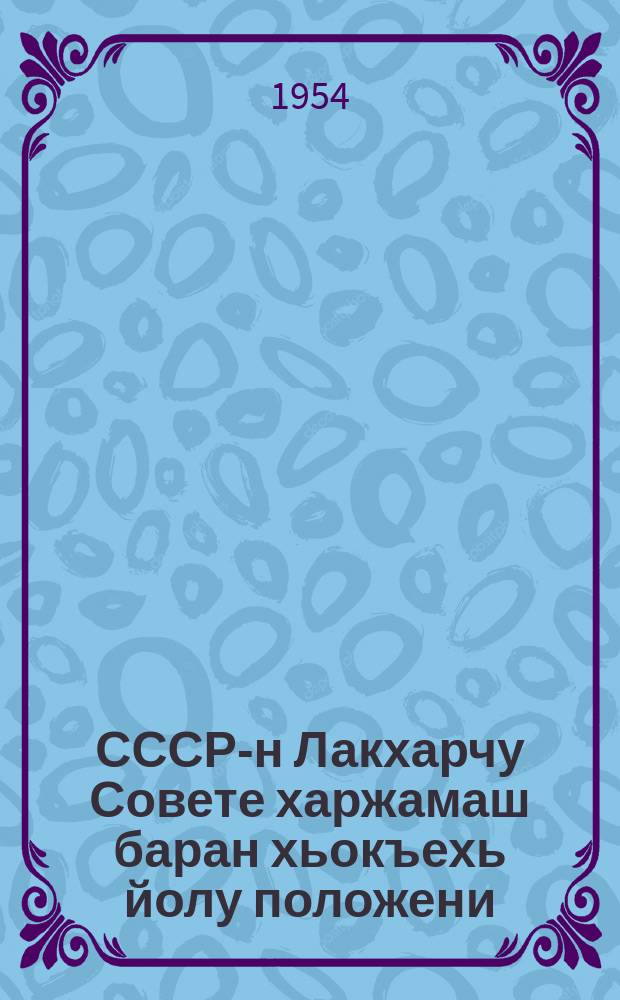 СССР-н Лакхарчу Совете харжамаш баран хьокъехь йолу положени : (СССР-н Лакхарчу Советан Президиуман 1950-чу шеран 9-чу январехьлерачу указаца чIагIйина ю) = Положение о выборах в Верховный совет СССР