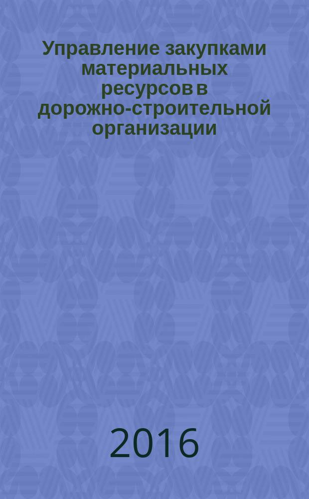 Управление закупками материальных ресурсов в дорожно-строительной организации : монография