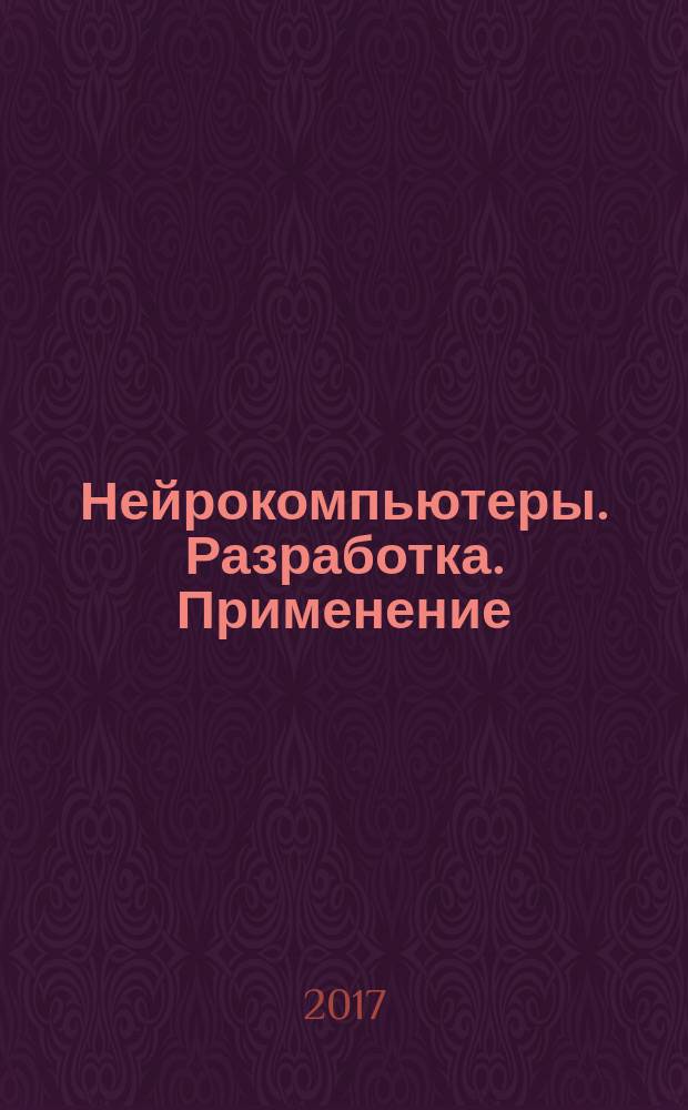 Нейрокомпьютеры. Разработка. Применение : Науч.-техн. журн. 2017, № 5