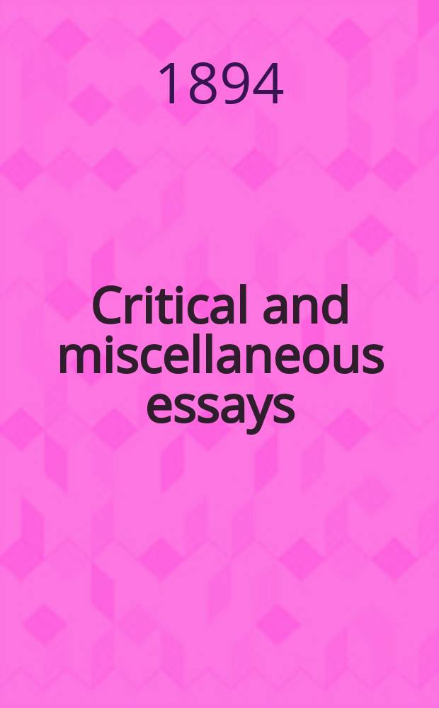 Critical and miscellaneous essays : collected and republished (first time 1839, final 1869) in seven volumes. Vol. 1