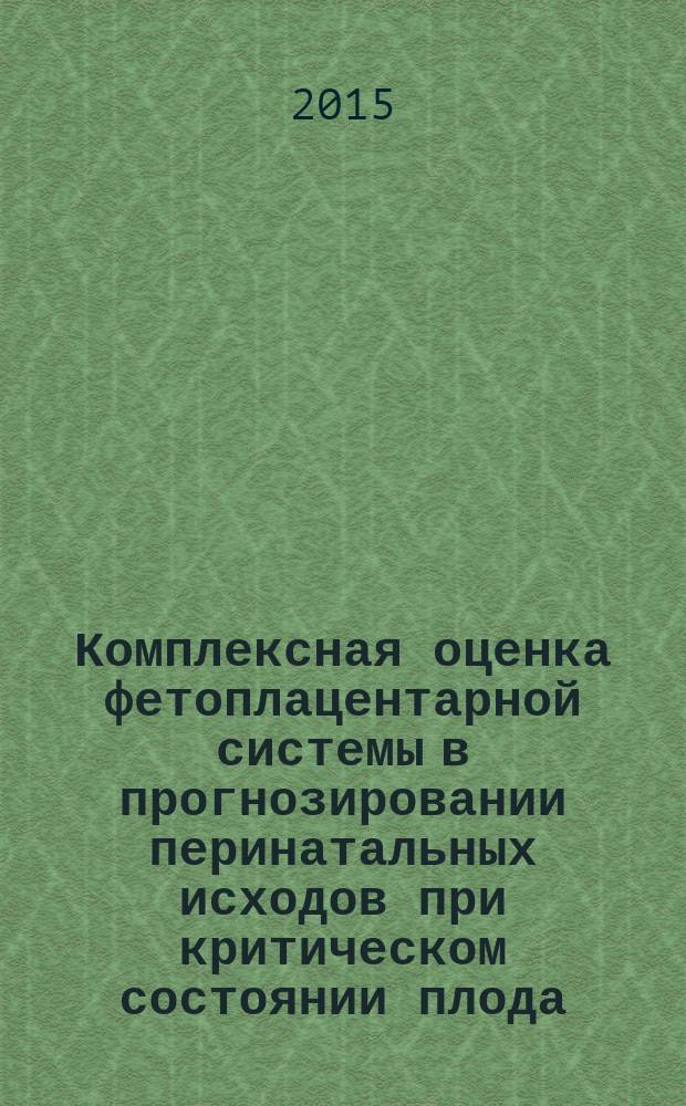 Комплексная оценка фетоплацентарной системы в прогнозировании перинатальных исходов при критическом состоянии плода : автореферат диссертации на соискание ученой степени кандидата медицинских наук : специальность 14.01.01 <Акушерство и гинекология>